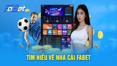 Fabet – Điểm đến lý tưởng cho cược thủ, thắng dễ, nhận thưởng khủng